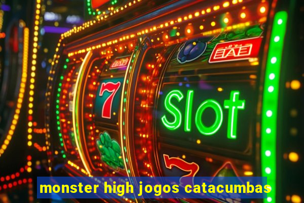 monster high jogos catacumbas